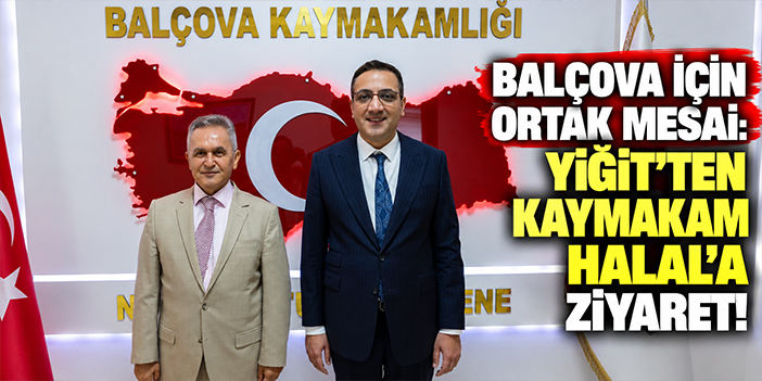 Balçova için ortak mesai: Yiğit’ten Kaymakam Halal’a ziyaret!