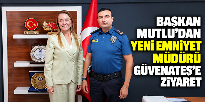 Başkan Mutlu’dan yeni Emniyet Müdürü Güvenateş’e ziyaret