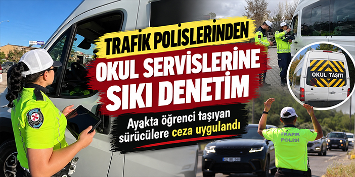 Trafik polislerinden okul servislerine sıkı denetim: Ayakta öğrenci taşıyan sürücülere ceza uygulandı
