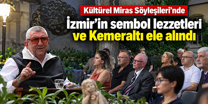 Kültürel Miras Söyleşileri’nde İzmir’in sembol lezzetleri ve Kemeraltı ele alındı