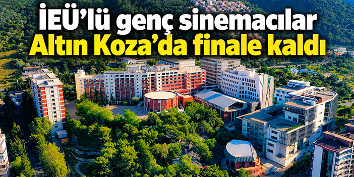 İEÜ’lü genç sinemacılar Altın Koza’da finale kaldı