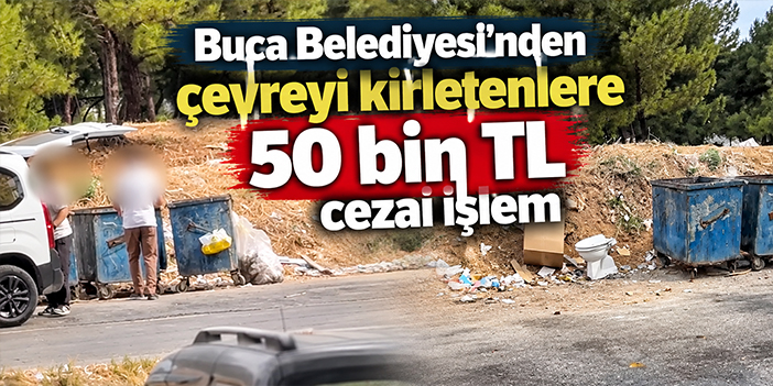 Buca Belediyesi’nden çevreyi kirletenlere 50 bin TL cezai işlem