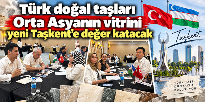 Türk doğal taşları Orta Asyanın vitrini yeni Taşkent’e değer katacak