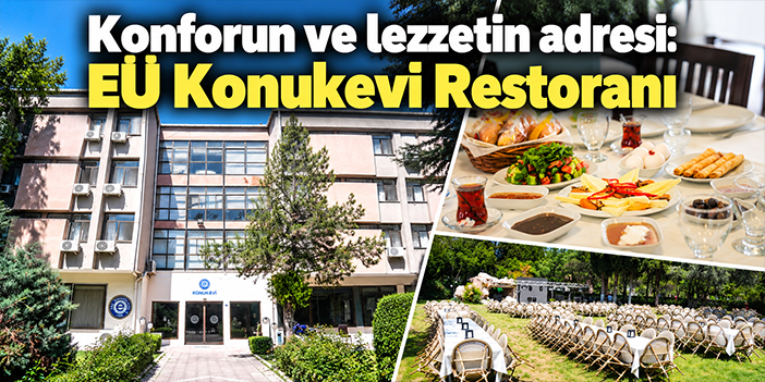 Konforun ve lezzetin adresi: EÜ Konukevi Restoranı