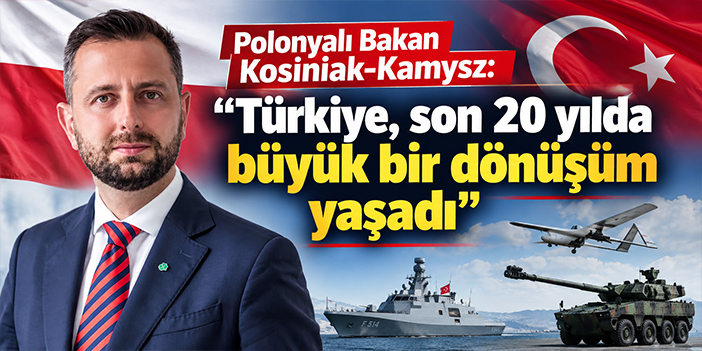Polonyalı Bakan Kosiniak-Kamysz: "Türkiye, son 20 yılda büyük bir dönüşüm yaşadı"