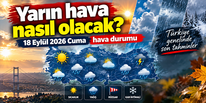 Yarın hava nasıl olacak? 18 Eylül 2026 Cuma hava durumu