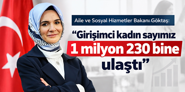 Aile ve Sosyal Hizmetler Bakanı Göktaş: "Girişimci kadın sayımız 1 milyon 230 bine ulaştı"