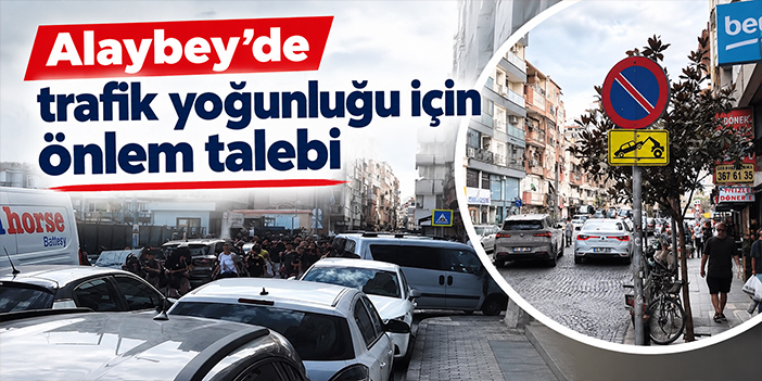 Alaybey’de trafik yoğunluğu için önlem talebi