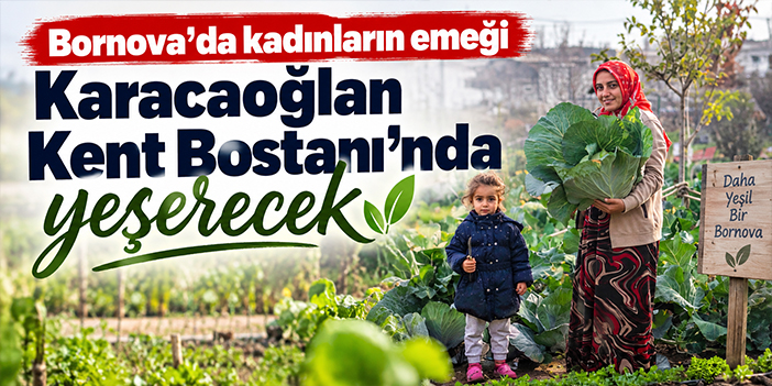 Bornova’da kadınların emeği Karacaoğlan Kent Bostanı’nda yeşerecek