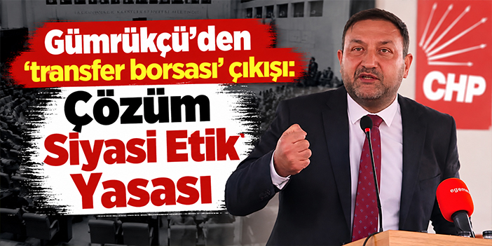 Gümrükçü’den ‘transfer borsası’ çıkışı: Çözüm Siyasi Etik Yasası