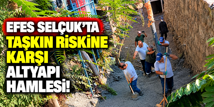 Efes Selçuk’ta taşkın riskine karşı altyapı hamlesi!