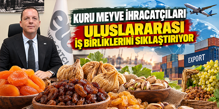 Kuru meyve ihracatçıları uluslararası iş birliklerini sıklaştırıyor