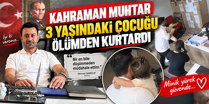 Kahraman muhtar, 3 yaşındaki çocuğu ölümden kurtardı