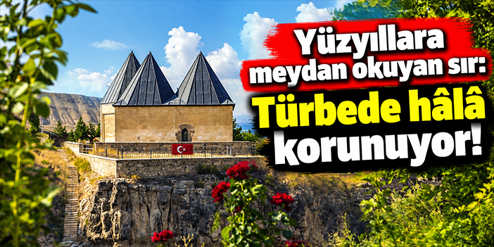 Yüzyıllara meydan okuyan sır: Türbede hâlâ korunuyor!