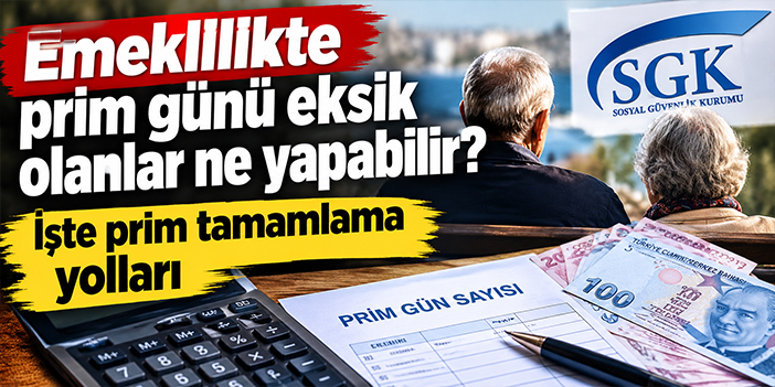 Emeklilikte prim günü eksik olanlar ne yapabilir? İşte prim tamamlama yolları