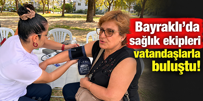 Bayraklı’da sağlık ekipleri vatandaşlarla buluştu!