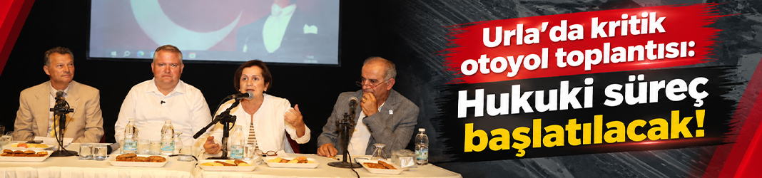 Urla’da kritik otoyol toplantısı: Hukuki süreç başlatılacak!