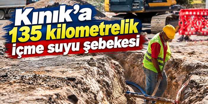 Kınık’a 135 kilometrelik içme suyu şebekesi