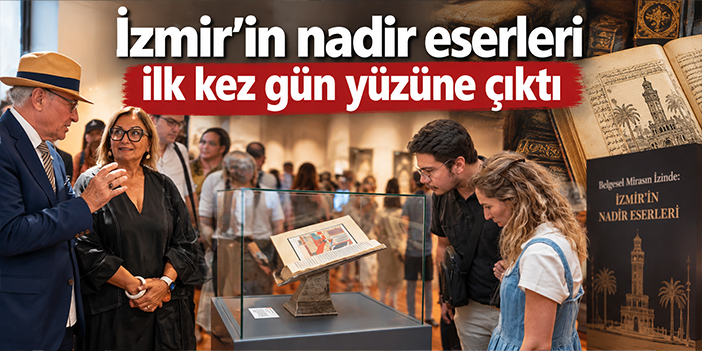 İzmir’in nadir eserleri ilk kez gün yüzüne çıktı