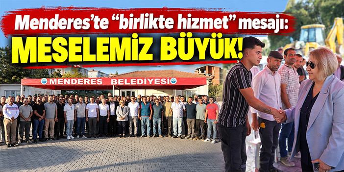 Menderes’te “birlikte hizmet” mesajı: Meselemiz büyük!