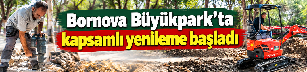 Bornova Büyükpark’ta kapsamlı yenileme başladı