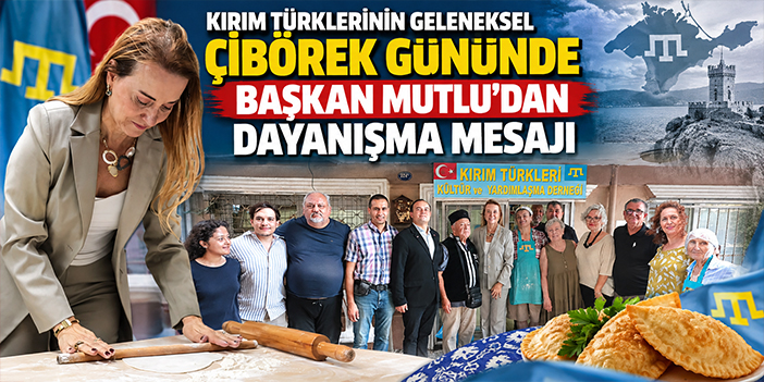 Kırım Türklerinin geleneksel çibörek gününde Başkan Mutlu’dan dayanışma mesajı