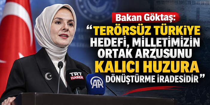 Bakan Göktaş: ''Terörsüz Türkiye hedefi, milletimizin ortak arzusunu kalıcı huzura dönüştürme iradesidir'