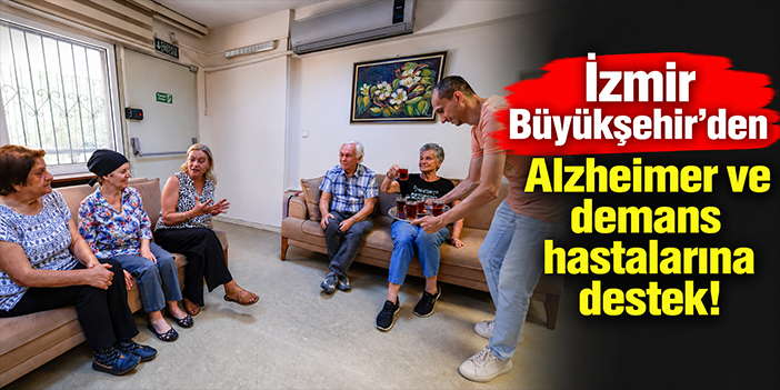 İzmir Büyükşehir’den Alzheimer ve demans hastalarına destek!
