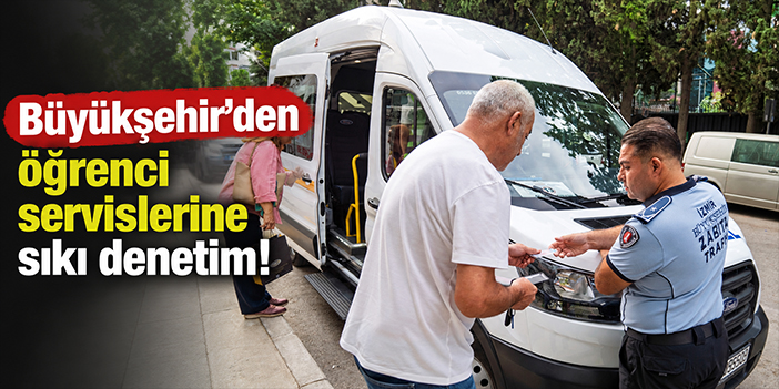 Büyükşehir'den öğrenci servislerine sıkı denetim!