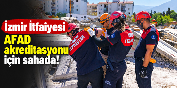 İzmir İtfaiyesi AFAD akreditasyonu için sahada!