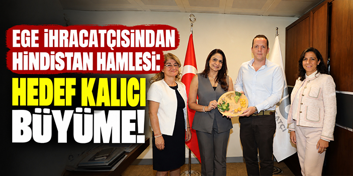Ege ihracatçısından Hindistan hamlesi: Hedef kalıcı büyüme!