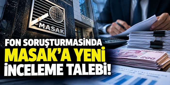 Fon soruşturmasında MASAK'a yeni inceleme talebi!