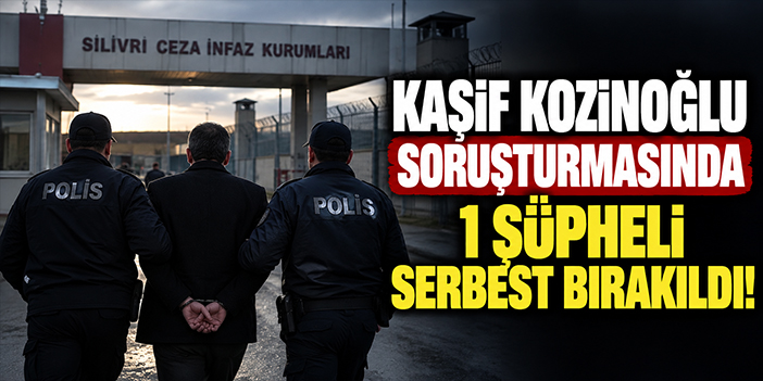 Kaşif Kozinoğlu soruşturmasında 1 şüpheli serbest bırakıldı!