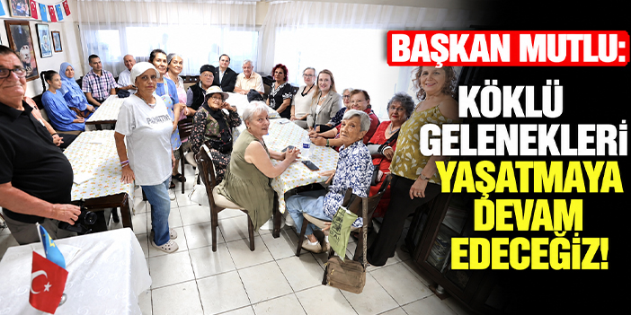 Başkan Mutlu: Köklü gelenekleri yaşatmaya devam edeceğiz!