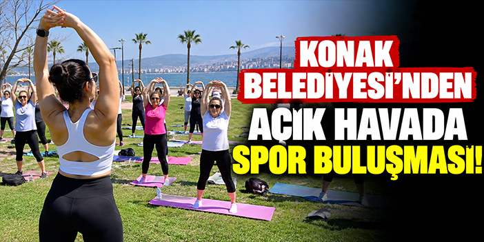 Konak Belediyesi’nden açık havada spor buluşması!