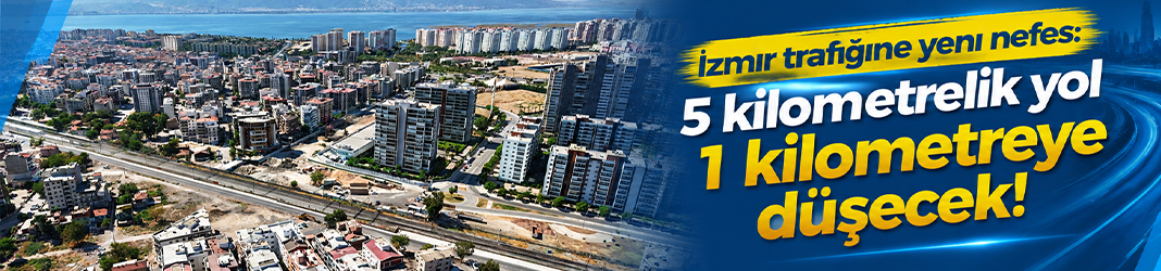 İzmir trafiğine yeni nefes: 5 kilometrelik yol 1 kilometreye düşecek!
