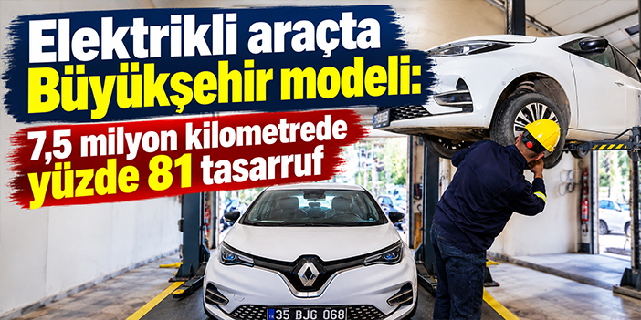 Elektrikli araçta Büyükşehir modeli: 7,5 milyon kilometrede yüzde 81 tasarruf