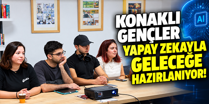 Konaklı gençler yapay zekayla geleceğe hazırlanıyor!