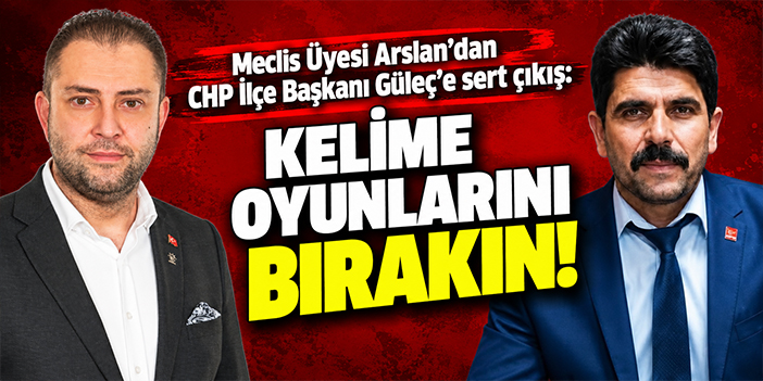 Meclis Üyesi Arslan’dan CHP İlçe Başkanı Güleç’e sert çıkış: Kelime oyunlarını bırakın!