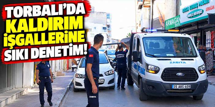 Torbalı’da kaldırım işgallerine sıkı denetim!