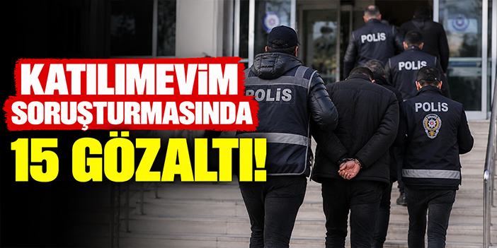 Katılımevim soruşturmasında 15 gözaltı!