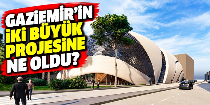 Gaziemir'in iki büyük projesine ne oldu?