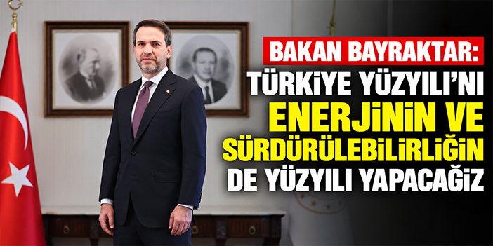 Bakan Bayraktar: Türkiye Yüzyılı'nı enerjinin ve sürdürülebilirliğin de yüzyılı yapacağız