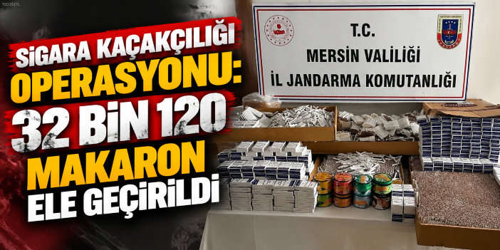Sigara kaçakçılığı operasyonu: 32 bin 120 makaron ele geçirildi