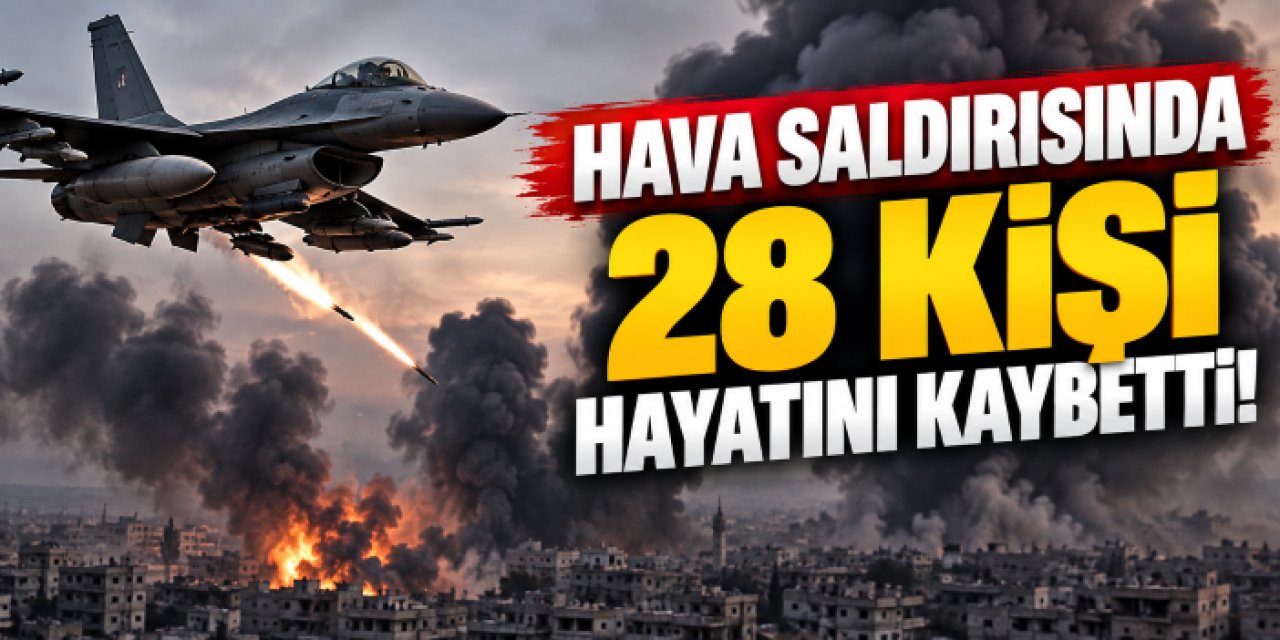 Hava saldırısında 28 kişi hayatını kaybetti!