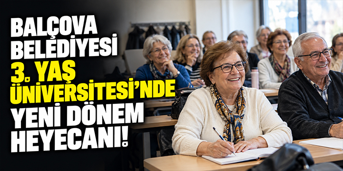 Balçova Belediyesi 3. Yaş Üniversitesi’nde yeni dönem heyecanı!