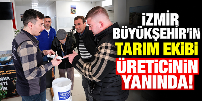 İzmir Büyükşehir’in tarım ekibi üreticinin yanında!