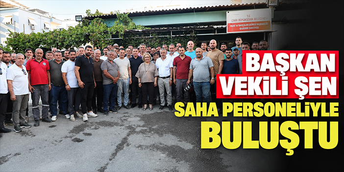Başkan Vekili Şen Saha Personeliyle Buluştu