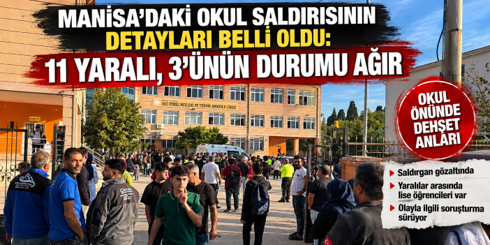 Manisa’daki okul saldırısının detayları belli oldu: 11 yaralı, 3’ünün durumu ağır