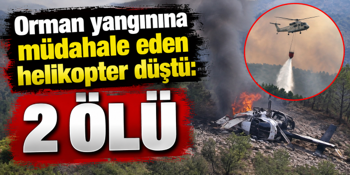 Orman yangınına müdahale eden helikopter düştü: 2 ölü
